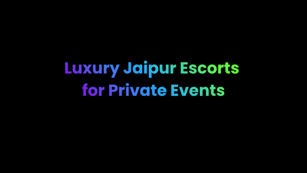Luxury Jaipur Escorts for Private Events